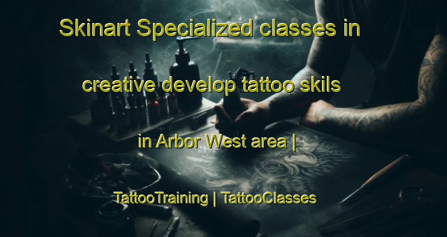 Skinart Specialized classes in creative develop tattoo skils in Arbor West area | TattooTraining | TattooClasses | SkinartTraining-United States